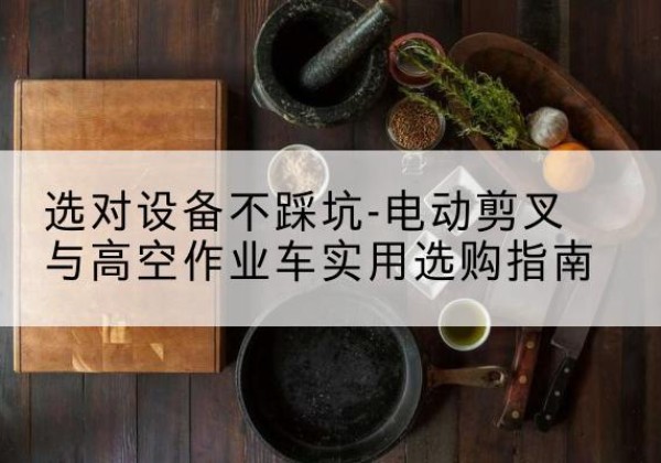 宾县电动剪叉升降平台怎么选-选对设备不踩坑-电动剪叉与高空作业车实用选购指南